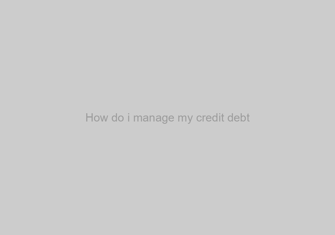 How do i manage my credit debt?
